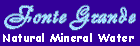 Fonte Grande, Natural mineral water, if you are stuck out of page frames, or if you are in a page where there is not any visual reference, select this link to go back to the main page